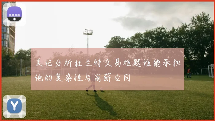 美记分析杜兰特交易难题谁能承担他的复杂性与高薪合同